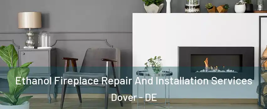  Ethanol Fireplace Repair And Installation Services Dover - DE