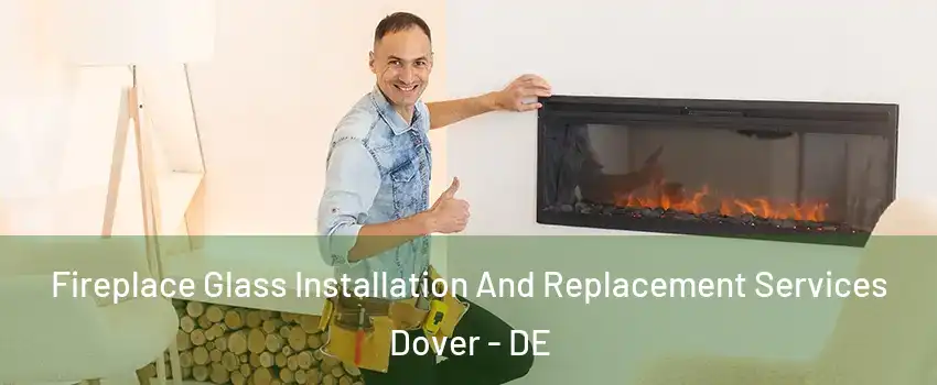  Fireplace Glass Installation And Replacement Services Dover - DE
