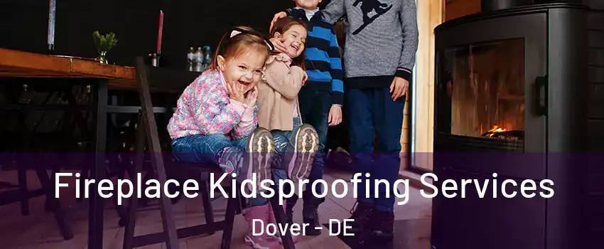  Fireplace Kidsproofing Services Dover - DE