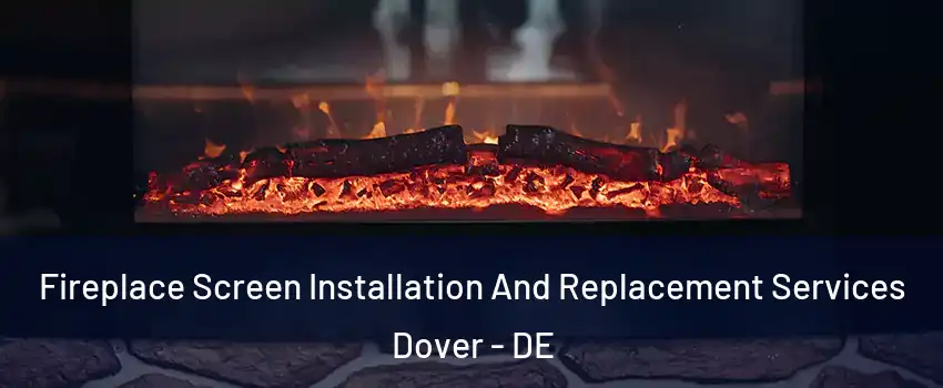  Fireplace Screen Installation And Replacement Services Dover - DE