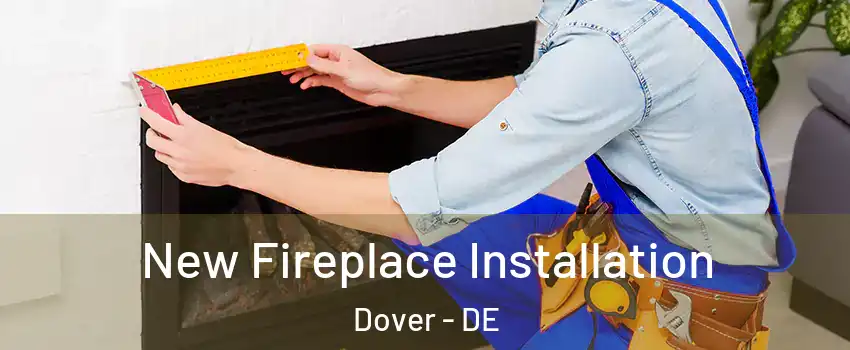  New Fireplace Installation Dover - DE