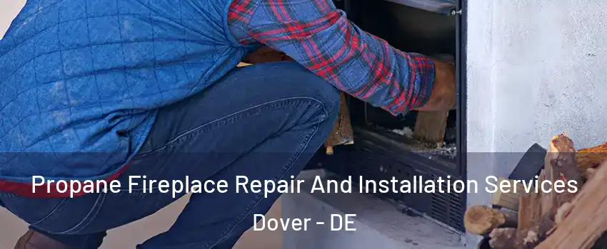  Propane Fireplace Repair And Installation Services Dover - DE