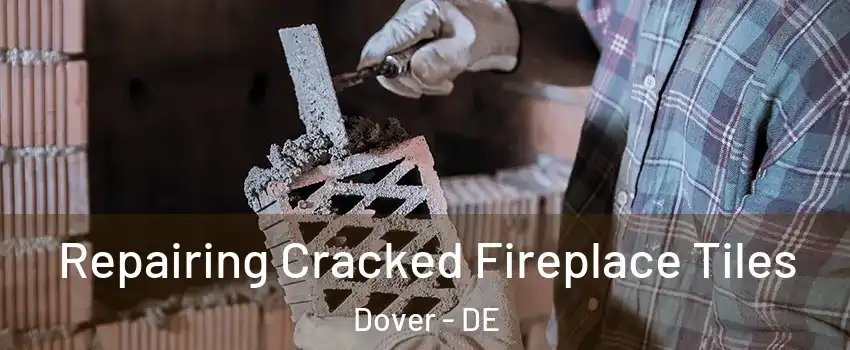  Repairing Cracked Fireplace Tiles Dover - DE