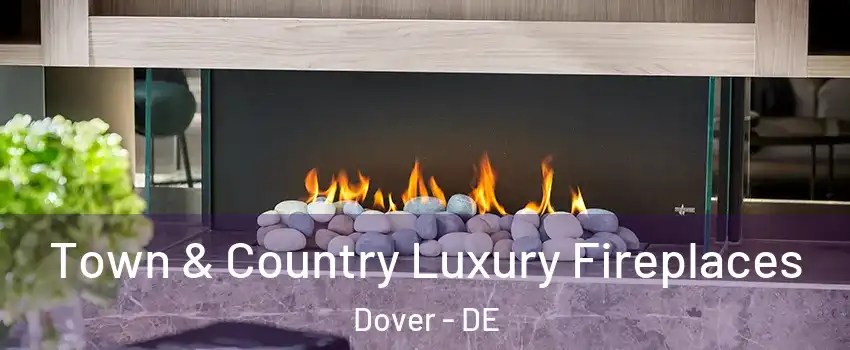 Town & Country Luxury Fireplaces Dover - DE