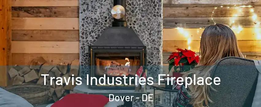  Travis Industries Fireplace Dover - DE