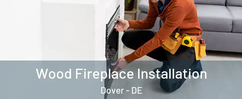  Wood Fireplace Installation Dover - DE