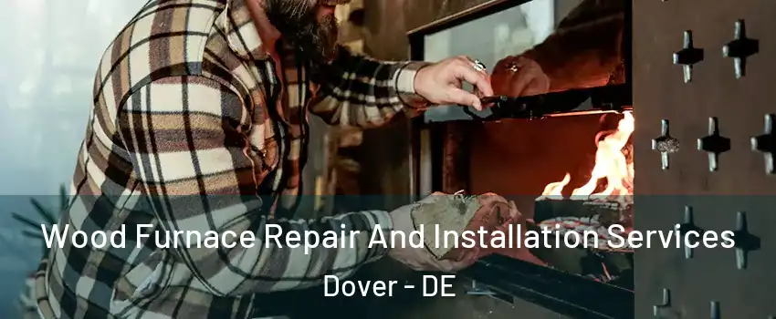  Wood Furnace Repair And Installation Services Dover - DE